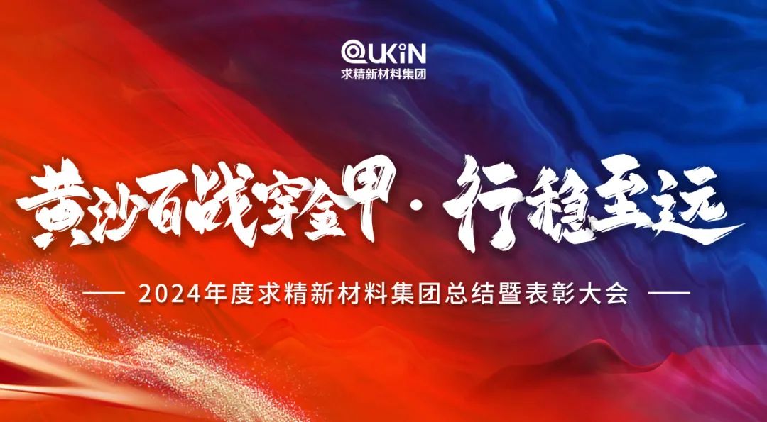 黃沙百戰穿金甲，行穩至遠——2024年度求精新材料集團總結大會(huì )